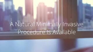 A Natural, Minimally Invasive Procedure Is Available 